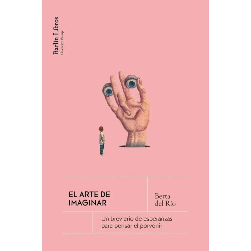 ARTE DE IMAGINAR, EL - UN BREVIARIO DE ESPERANZAS PARA PENSAR EL PORVENIR (Nuevo)