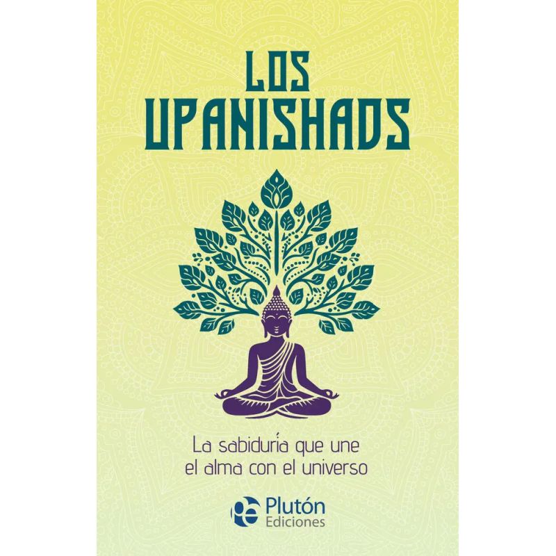 UPANISHADS, LOS - LA SABIDURIA QUE UNE EL ALMA CON EL UNIVERSO (Nuevo)