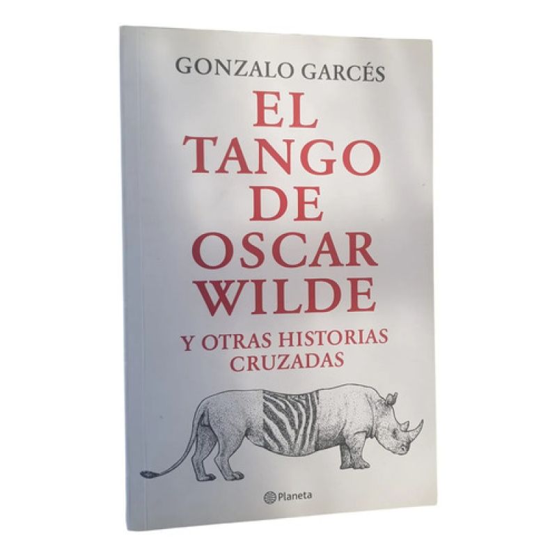 El Tango De Oscar Wilde Y Otras ... - G. Garcés - Planeta (Usado)
