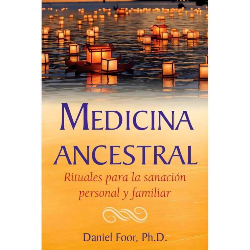 MEDICINA ANCESTRAL - RITUALES PARA LA SANACION PERSONAL Y FAMILIAR (Nuevo)