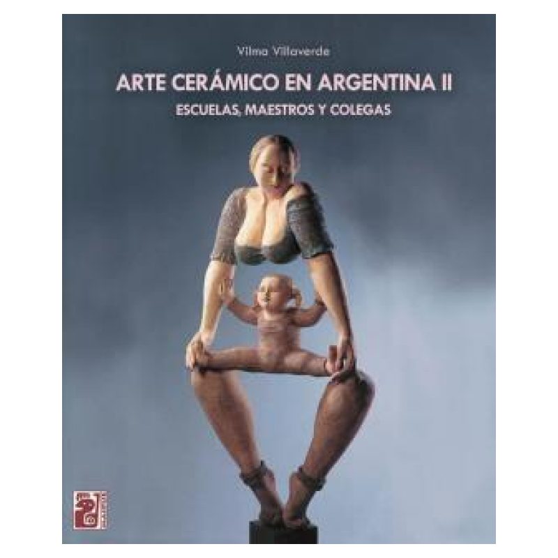 ARTE CERAMICO EN ARGENTINA II - ESCUELAS, MAESTROS Y COLEGAS