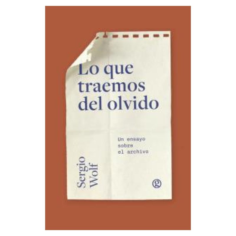 LO QUE TRAEMOS DEL OLVIDO - UN ENSAYO SOBRE EL ARCHIVO