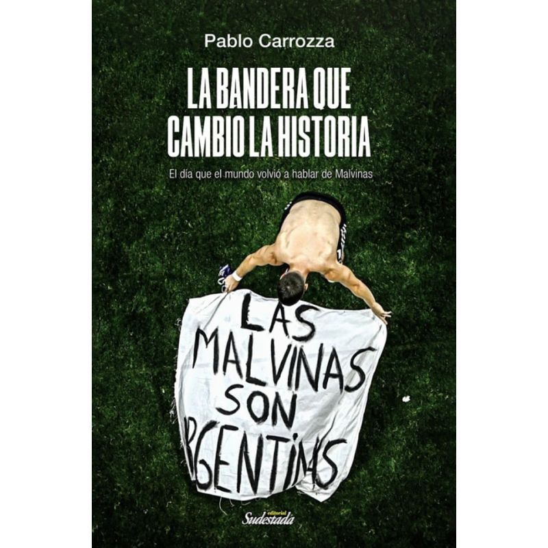 BANDERA QUE CAMBIO LA HISTORIA, LA - EL DIA QUE EL MUNDO VOLVIO A HABLAR DE MALVINAS
