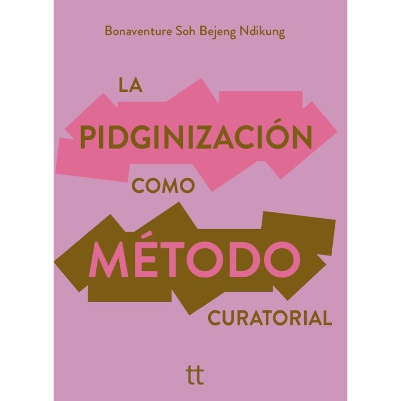 PIDGINIZACION COMO METODO CURATORIAL, LA - ENREDANDO LENGUAJES Y PRACTICAS CURATORIALES (Nuevo)
