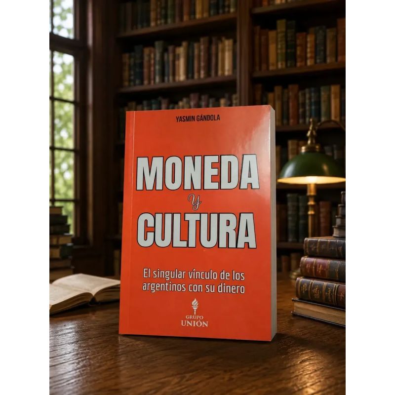 MONEDA Y CULTURA - EL SINGULAR VINCULA DE LOS ARGENTINOS CON SU DINERO