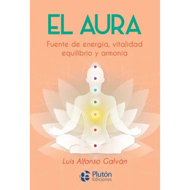 AURA, EL - FUENTE DE ENERGIA, VITALIDAD, EQUILIBRIO Y ARMONIA