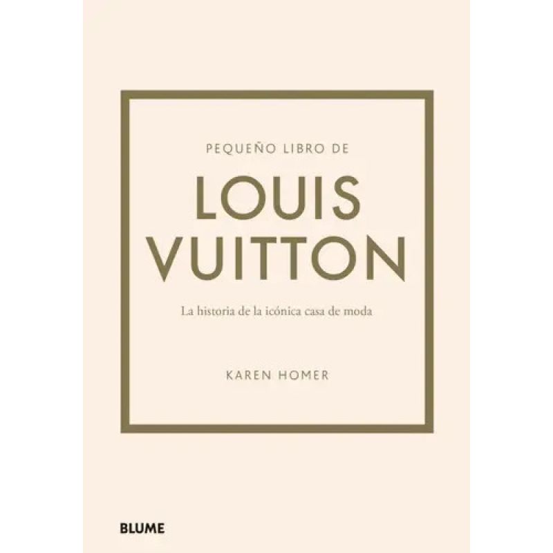 PEQUEÑO LIBRO DE LOUIS VUITTON - LA HISTORIA DE LA ICONICA CASA DE MODA - TD