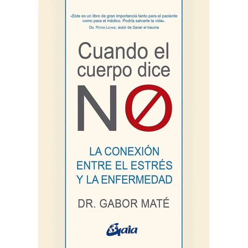 CUANDO EL CUERPO DICE NO - LA CONEXION ENTRE EL ESTRES Y LA ENFERMEDAD