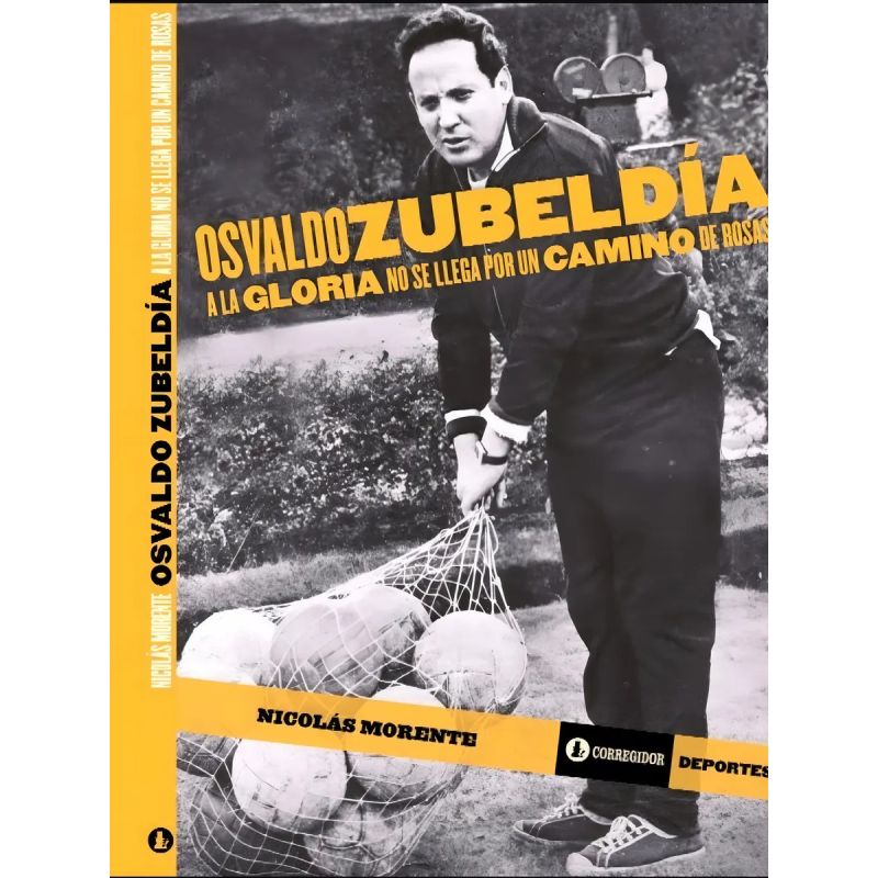 OSVALDO ZUBELDIA - A LA GLORIA NO SE LLEGA POR UN CAMINO DE ROSAS