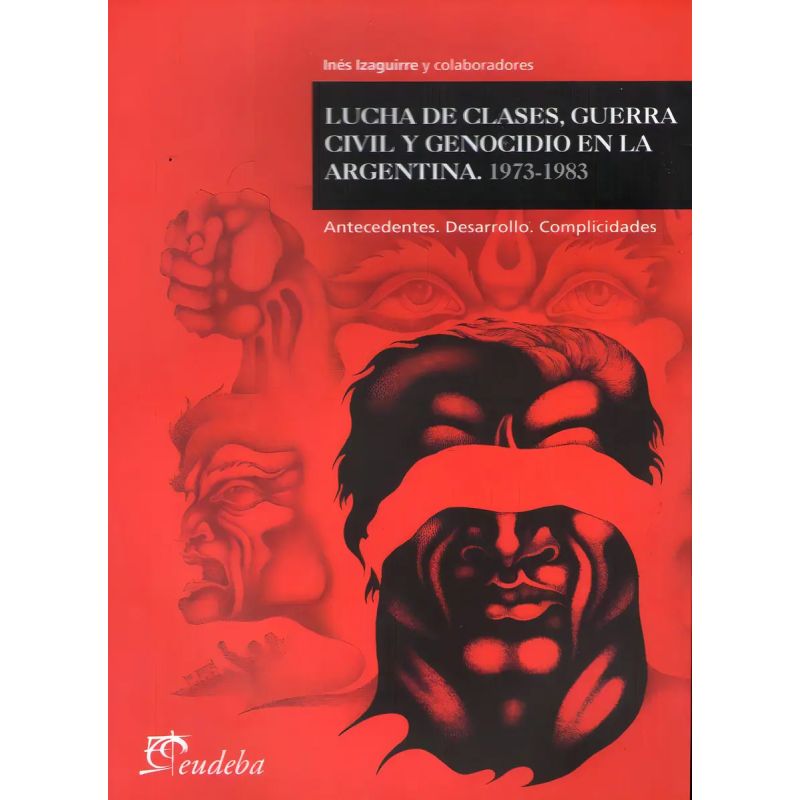 LUCHA DE CLASES, GUERRA CIVIL Y GENOCIDIO EN ARGENTINA - 1973-1983 - ANTECEDENTES - DESARROLLO - COMPLICIDADES (Nuevo)