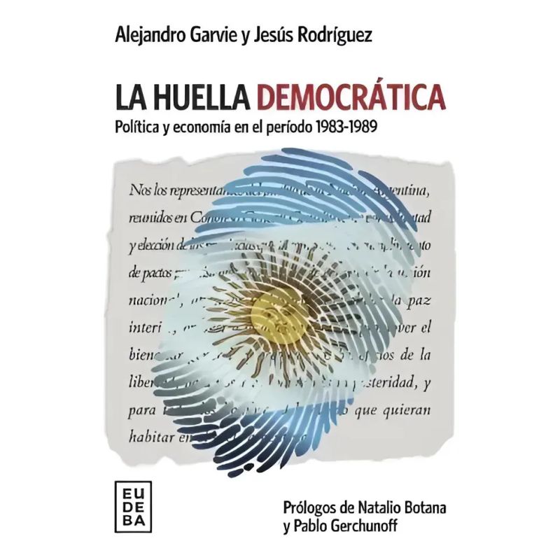 HUELLA DEMOCRATICA, LA - POLITICA Y ECONOMIA EN EL PERIODO 1983-1989