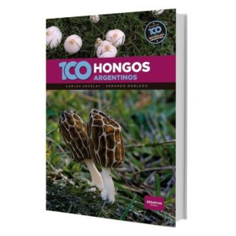 100 HONGOS ARGENTINOS - LOS 100 DE LA NATURALEZA ARGENTINA