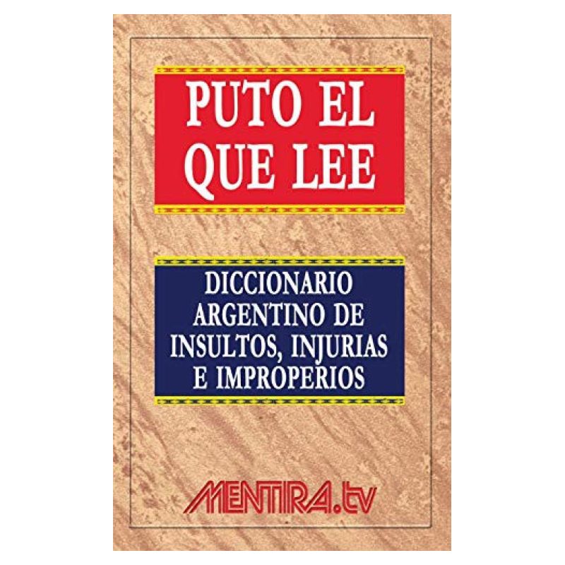 PUTO EL QUE LEE N/ED. - DICCIONARIO ARGENTINO DE INSULTOS, INJURIAS E IMPROPERIOS (Nuevo)