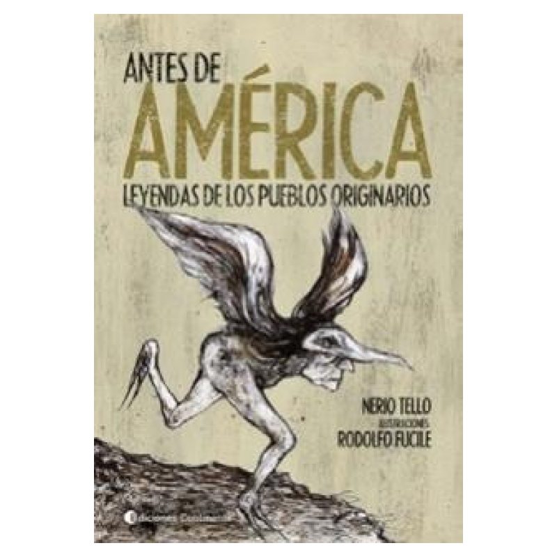 ANTES DE AMERICA. LEYENDAS DE LOS PUEBLOS ORIGINARIOS