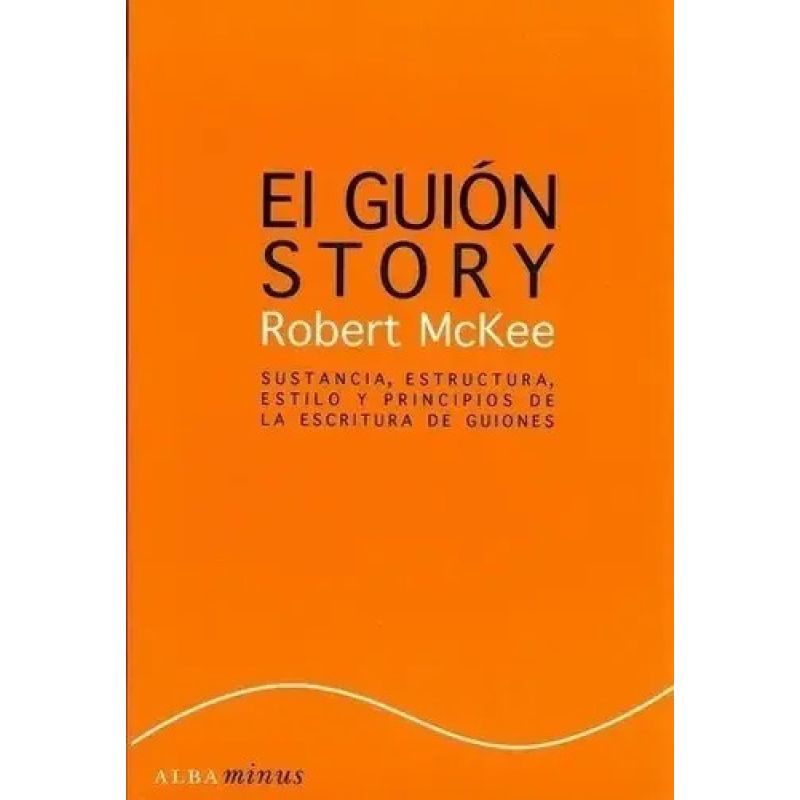 GUION STORY, EL. SUSTANCIA, ESTRUCTURA, ESTILO Y PRINCIPIOS DE LA ESCRITURA DE GUIONES