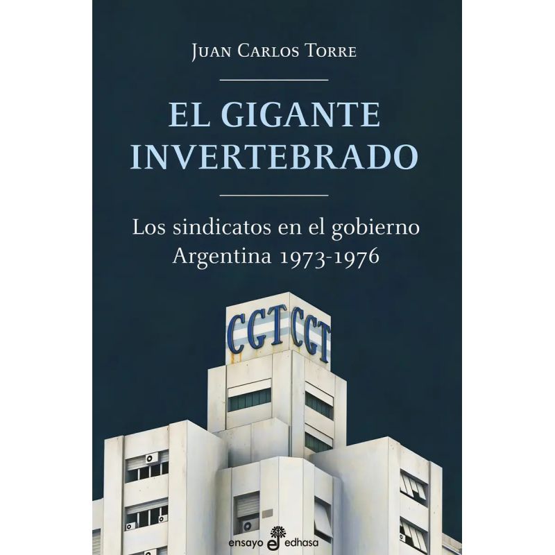 GIGANTE INVERTEBRADO, EL - LOS SINDICATOS EN EL GOBIERNO - ARGENTINA 1973-1976