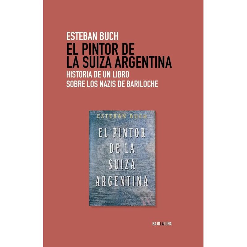 PINTOR DE LA SUIZA ARGENTINA, EL - HISTORIA DE UN LIBRO SOBRE LOS NAZIS EN BARILOCHE - Miniatura 2