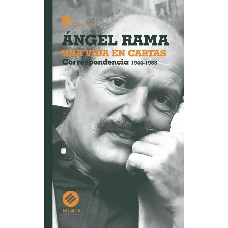 ANGEL RAMA, UNA VIDA EN CARTAS - CORRESPONDENCIA 1944-1983