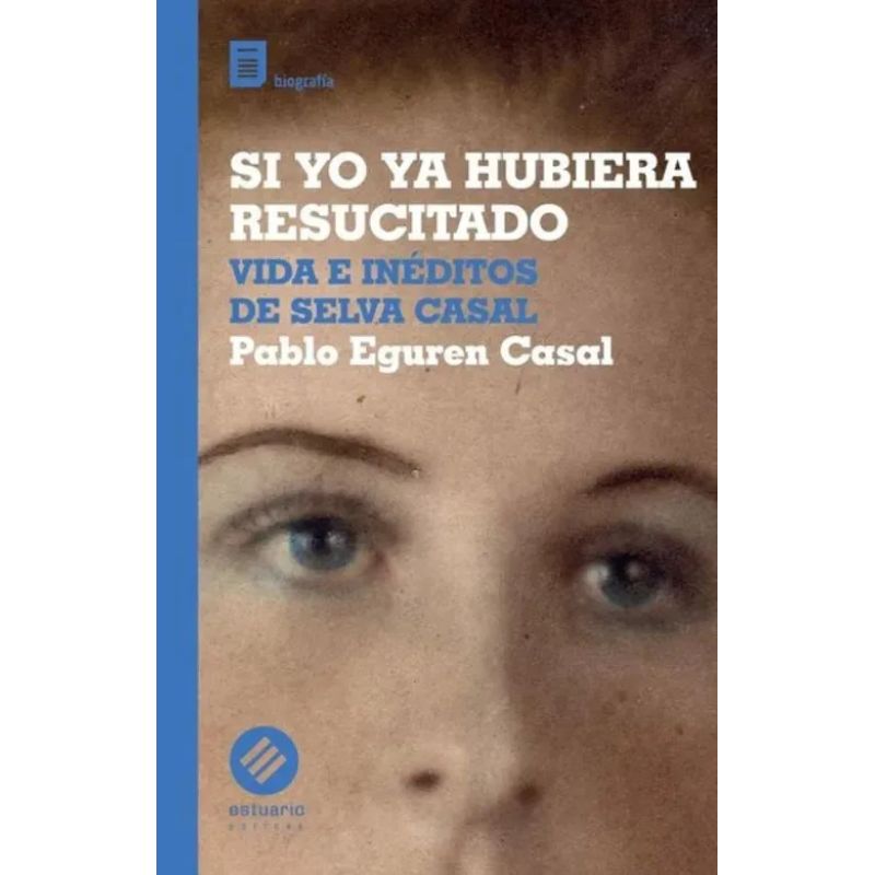 SI YO YA HUBIERA RESUCITADO - VIDA E INEDITOS DE SELVA CASAL