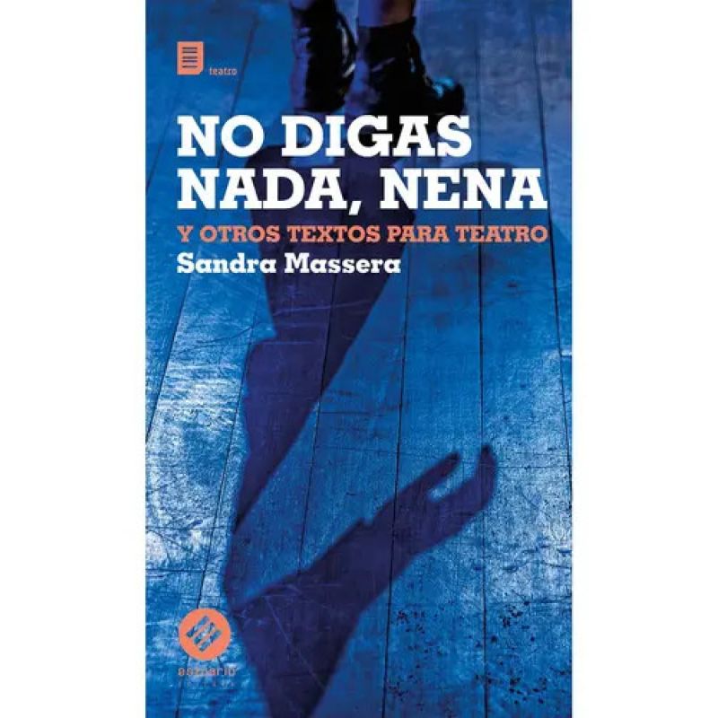 NO DIGAS NADA NENA Y OTROS TEXTOS PARA TEATRO