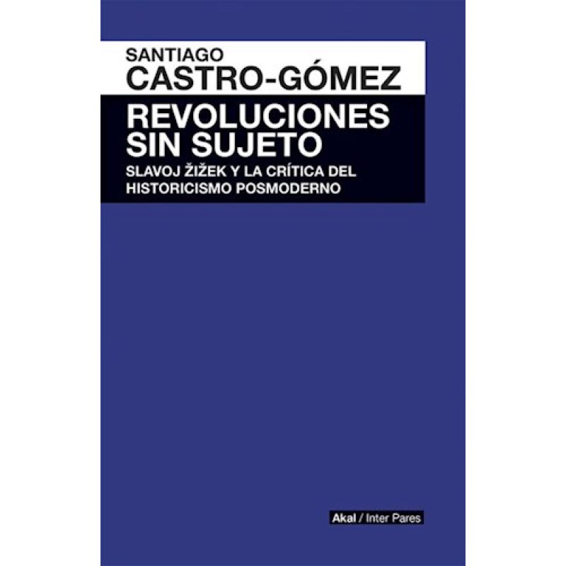 REVOLUCIONES SIN SUJETO SLAVOJ ZIZEK Y LA CRITICA DEL HISTORICISMO POSMODERNO (INTER PARES)