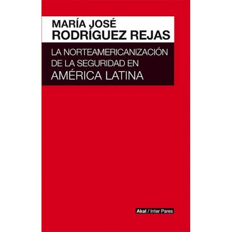 NORTEAMERICANIZACION DE LA SEGURIDAD EN AMERICA LATINA (COLECCION INTER PARES)
