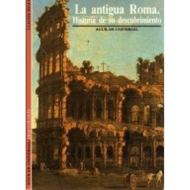 ANTIGUA ROMA HISTORIA DE SU DESCUBRIMIENTO (COLECCION UNIVERSAL)