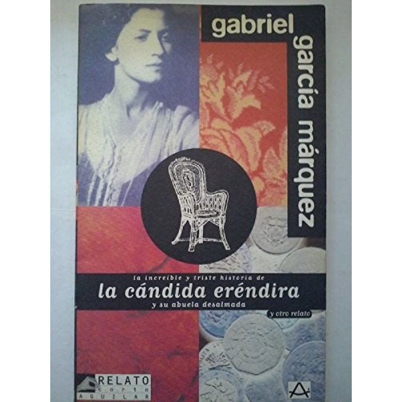 INCREIBLE Y TRISTE HISTORIA DE LA CANDIDA ERENDIRA Y DE SU ABUELA DESALMADA (RELATO CORTO AGUILAR)