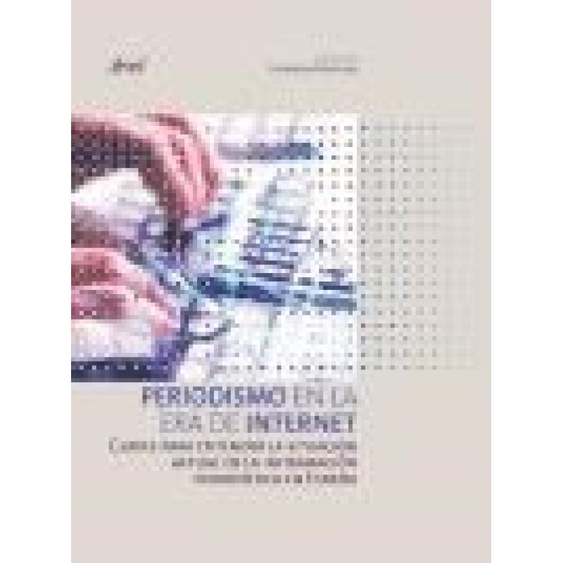 PERIODISMO EN LA ERA DE INTERNET CLAVES PARA ENTENDER LA SITUACION ACTUAL DE LA INFORMACION...