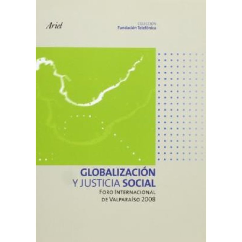 GLOBALIZACION Y JUSTICIA SOCIAL FORO INTERNACIONAL DE VALPARAISO 2008 (ARIEL FUNDACION TELEFONICA)