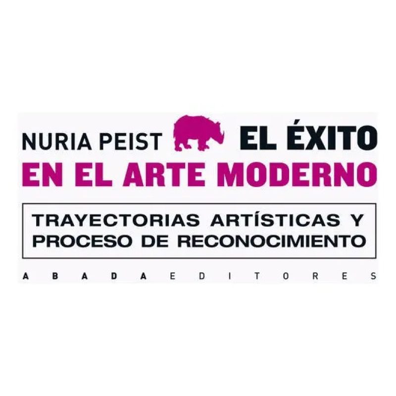 EXITO EN EL ARTE MODERNO TRAYECTORIAS ARTISTICAS Y PROCESO DE RECONOCIMIENTO (RUSTICA)
