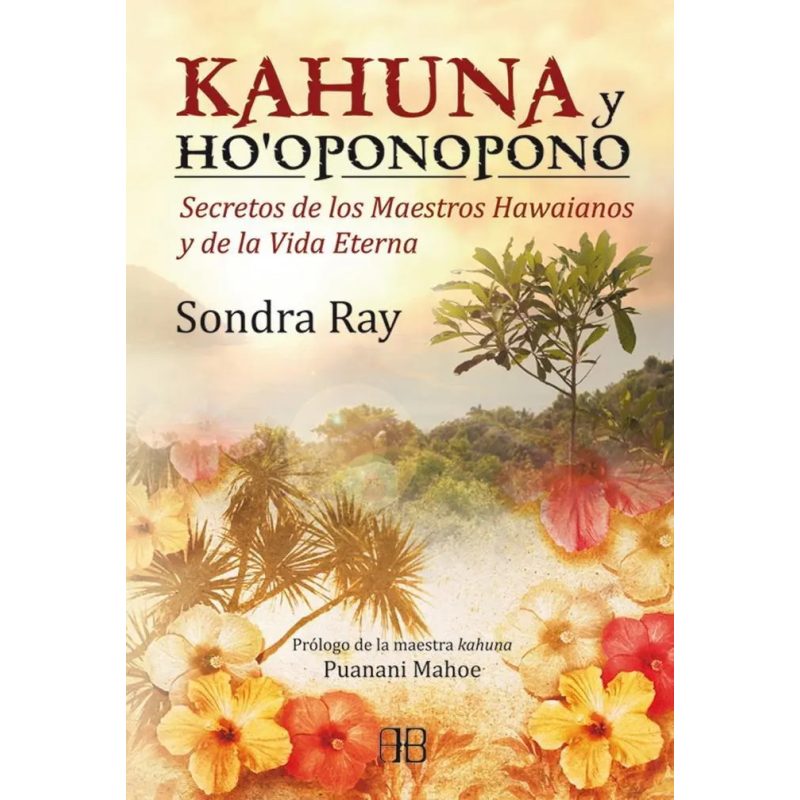 KAHUNA Y HO'OPONOPONO SECRETOS DE LOS MAESTROS HAWAIANOS Y DE LA VIDA ETERNA