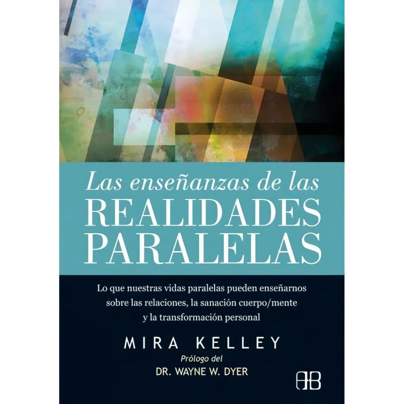 ENSEÑANZAS DE LAS REALIDADES PARALELAS (PROLOGO DEL DR. WAYNE W. DYER)