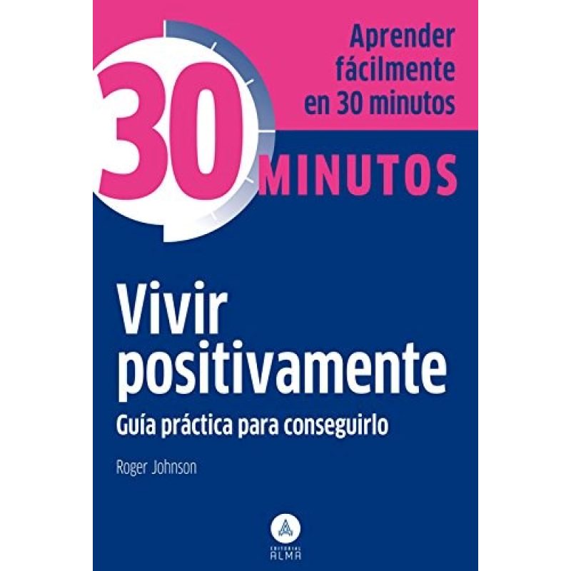 VIVIR POSITIVAMENTE GUIA PRACTICA PARA CONSEGUIRLO (COLECCION 30 MINUTOS) (BOLSILLO)