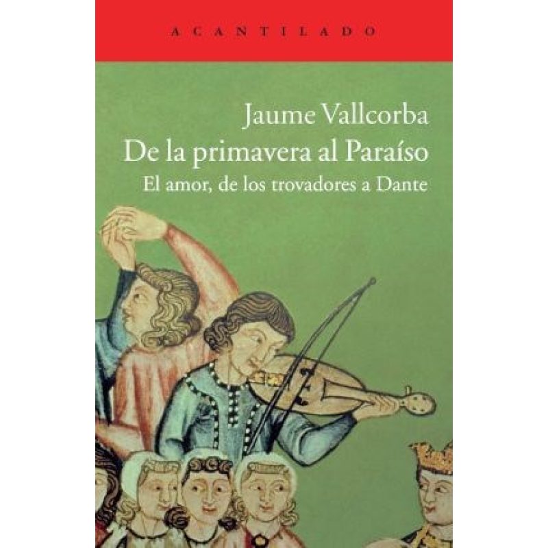 DE LA PRIMAVERA AL PARAISO EL AMOR DE LOS TROVADORES A DANTE (COLECCION CUADERNOS 57)