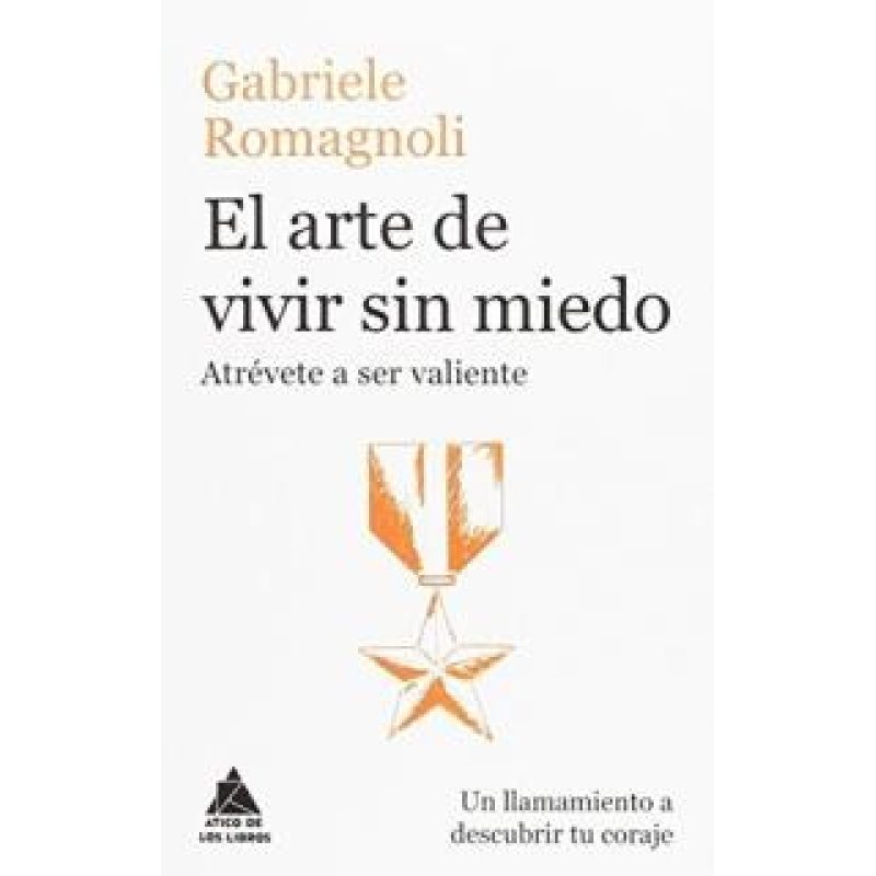 ARTE DE VIVIR SIN MIEDO ATREVETE A SER VALIENTE UN LLAMAMIENTO A DESCUBRIR TU CORAJE