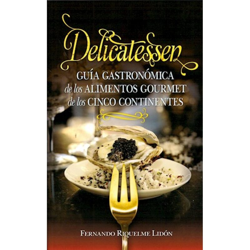 DELICATESSEN GUIA GASTRONOMICA DE LOS ALIMENTOS GOURMET DE LOS CINCO CONTINENTES