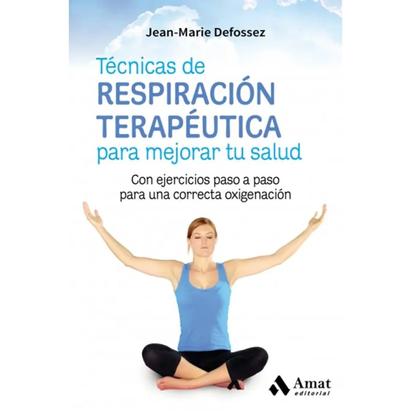 TECNICAS DE RESPIRACION TERAPEUTICA PARA MEJORAR TU SALUD (COLECCION SALUD Y BIENESTAR)
