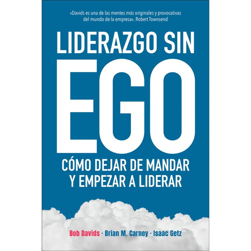 LIDERAZGO SIN EGO COMO DEJAR DE MANDAR Y EMPEZAR A LIDERAR