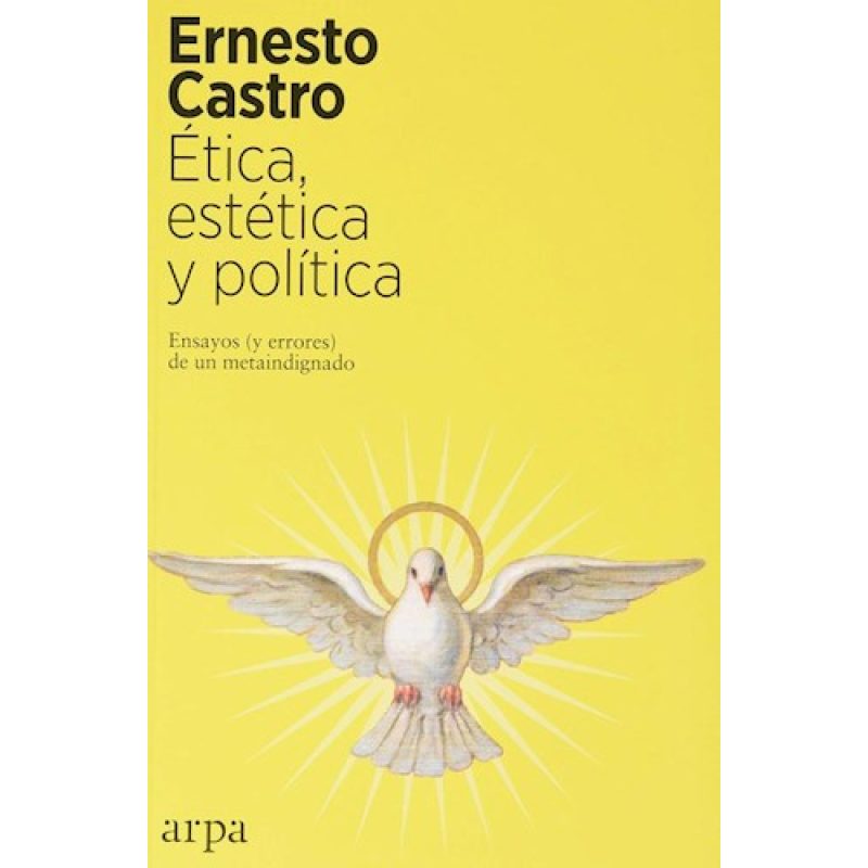 ETICA ESTETICA Y POLITICA ENSAYOS Y ERRORES DE UN METAINDIGNADO