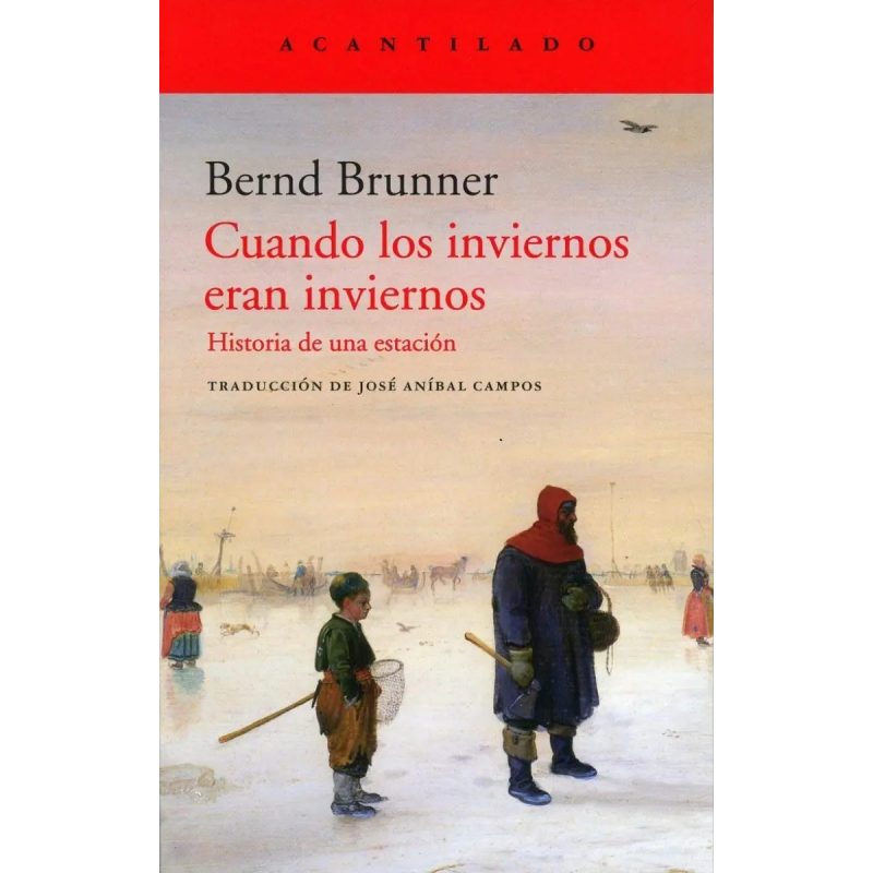 CUANDO LOS INVIERNOS ERAN INVIERNOS HISTORIA DE UNA ESTACION (COLECCION EL ACANTILADO 399)