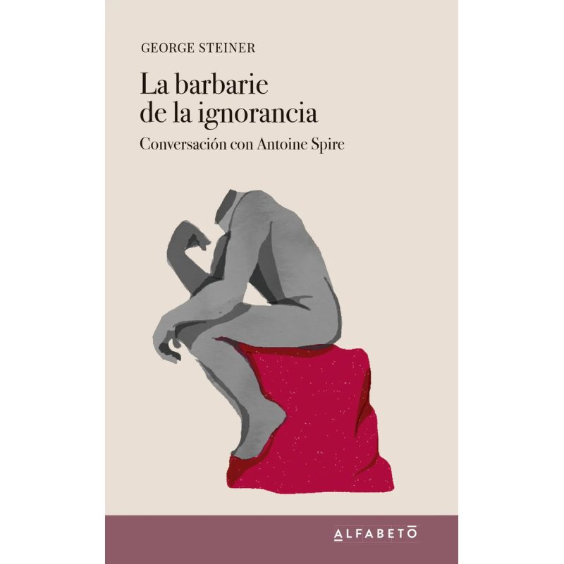 BARBARIE DE LA IGNORANCIA (CONVERSACION CON ANTOINE SPIRE)