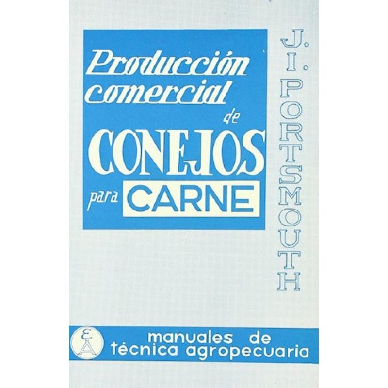PRODUCCION COMERCIAL DE CONEJOS PARA CARNE (MANUALES DE TECNICA AGROPECUARIA)