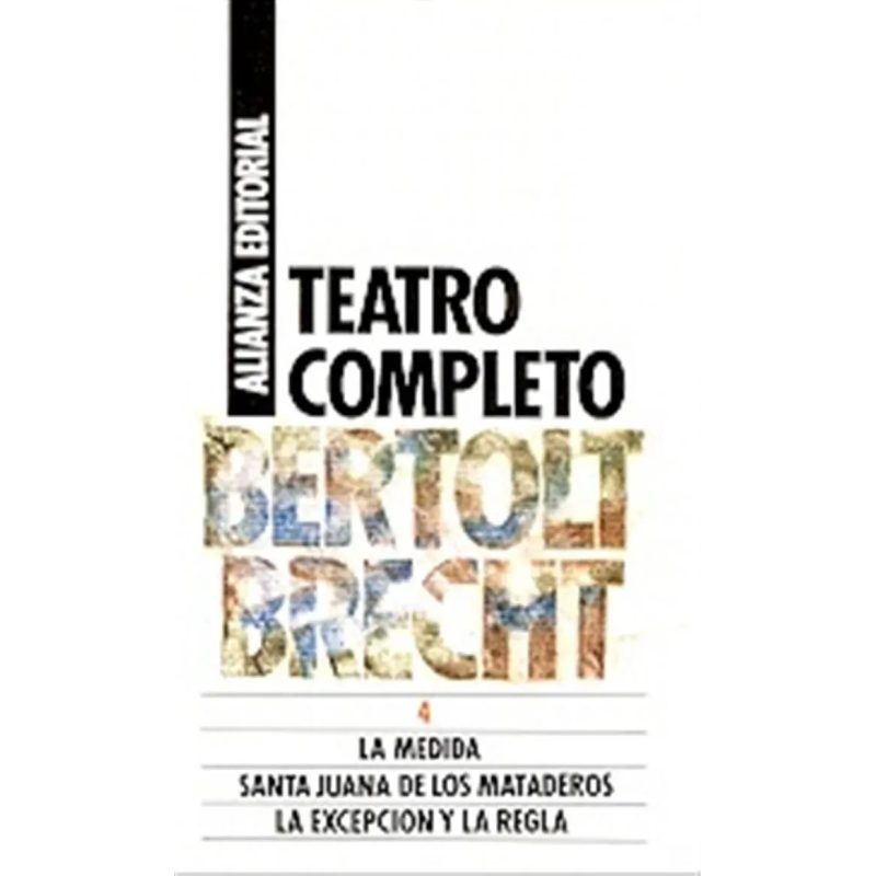 TEATRO COMPLETO 4 LA MEDIDA/ SANTA JUANA DE LOS MATADEROS/ LA EXEPCION A LA REGLA (LB1494)