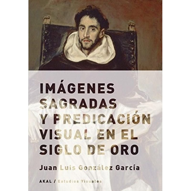 IMAGENES SAGRADAS Y PREDICACION VISUAL EN EL SIGLO DE ORO (COLECCION ESTUDIOS VISUALES 10)