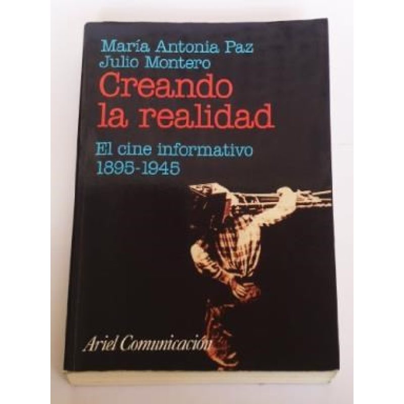 CREANDO LA REALIDAD EL CINE INFORMATIVO 1895-1945 (COLECCION ARIEL COMUNICACION)