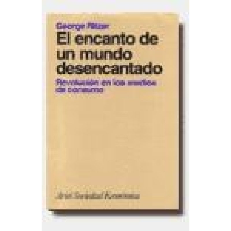 ENCANTO DE UN MUNDO DESENCANTADO REVOLUCION EN LOS MEDIOS DE CONSUMO (ARIEL SOCIEDAD ECONOMICA)