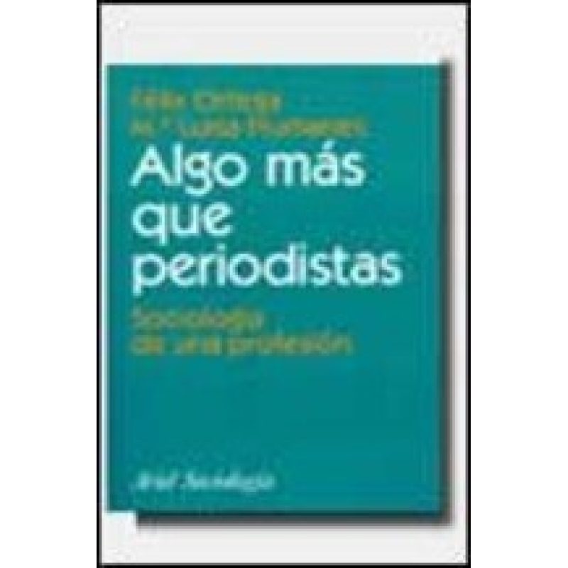 ALGO MAS QUE PERIODISTAS SOCIOLOGIA DE UNA PROFESION (ARIEL SOCIOLOGIA)
