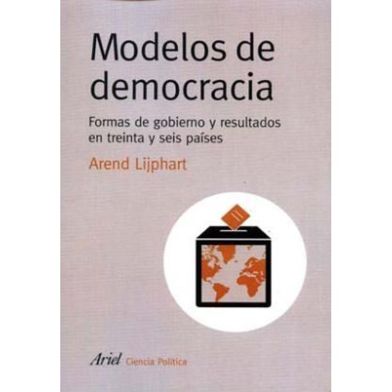 MODELOS DE DEMOCRACIA FORMAS DE GOBIERNO Y RESULTADOS EN TREINTA Y SEIS PAISES (CIENCIA POLITICA)