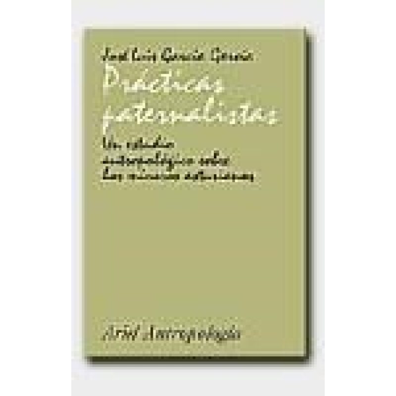 PRACTICAS PATERNALISTAS UN ESTUDIO ANTROPOLOGICO SOBRE LOS MINEROS ASTURIANOS (ARIEL ANTROPOLOGIA)